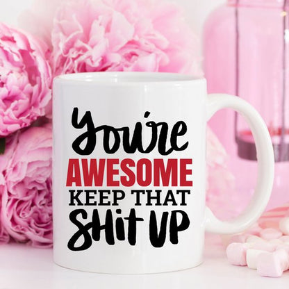 11oz Coffee Mug - You're Awesome. Keep That Shit