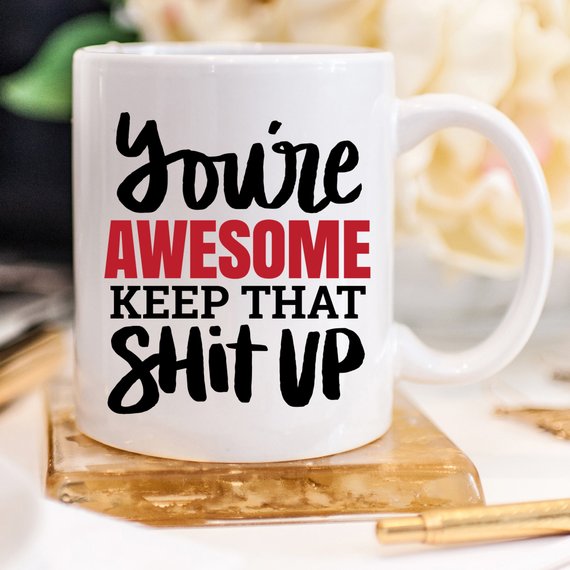 11oz Coffee Mug - You're Awesome. Keep That Shit